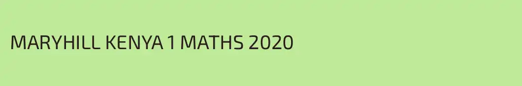 MARYHILL KENYA 1 MATHS 2020